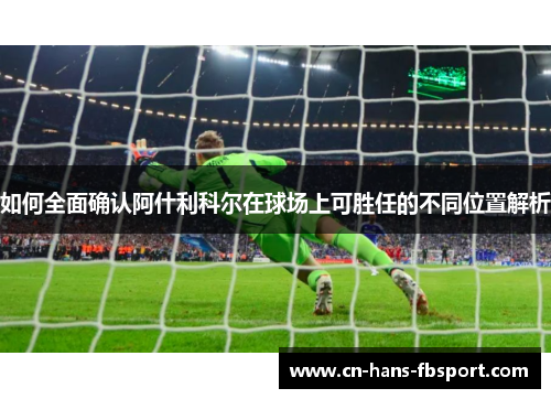 如何全面确认阿什利科尔在球场上可胜任的不同位置解析