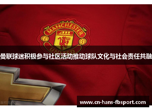 曼联球迷积极参与社区活动推动球队文化与社会责任共融