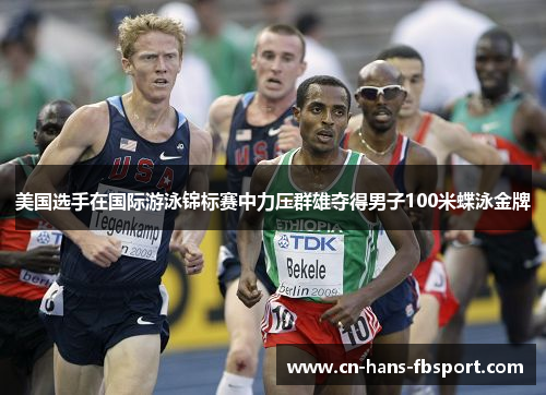 美国选手在国际游泳锦标赛中力压群雄夺得男子100米蝶泳金牌