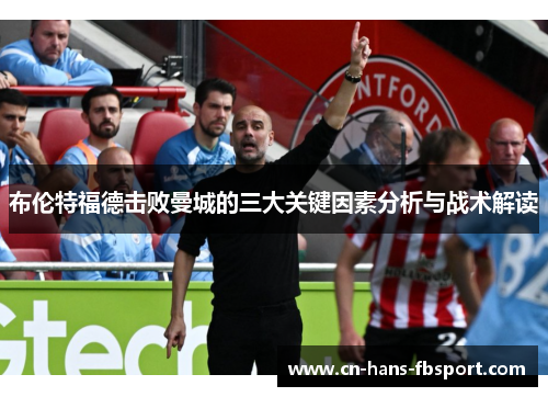布伦特福德击败曼城的三大关键因素分析与战术解读 布伦特福德击败曼城的三大关键因素分析与战术解读