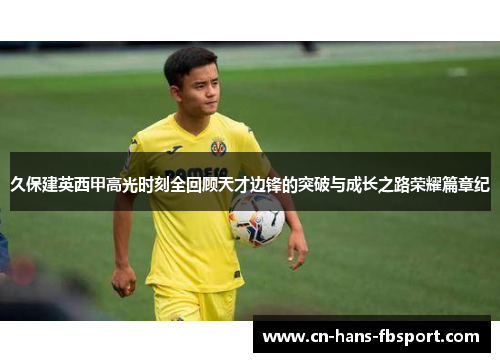 久保建英西甲高光时刻全回顾天才边锋的突破与成长之路荣耀篇章纪 久保建英西甲高光时刻全回顾天才边锋的突破与成长之路荣耀篇章纪