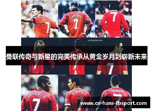 曼联传奇与新星的完美传承从黄金岁月到崭新未来 曼联传奇与新星的完美传承从黄金岁月到崭新未来