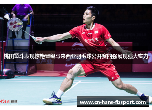 桃田贤斗表现惊艳晋级马来西亚羽毛球公开赛四强展现强大实力