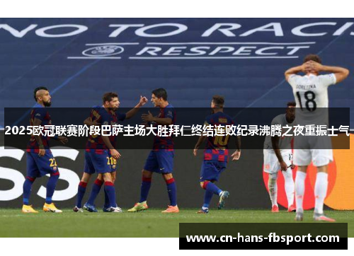 2025欧冠联赛阶段巴萨主场大胜拜仁终结连败纪录沸腾之夜重振士气