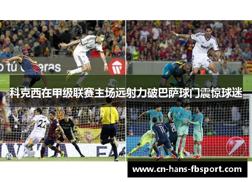 科克西在甲级联赛主场远射力破巴萨球门震惊球迷