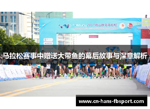 马拉松赛事中赠送大带鱼的幕后故事与深意解析 马拉松赛事中赠送大带鱼的幕后故事与深意解析